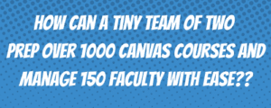 How a Tiny Team of Two Can Prep Over 1000 Canvas Courses with Ease