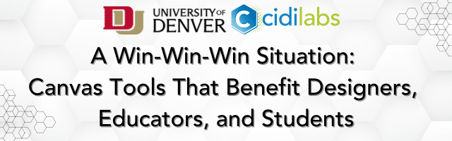 A Win-Win-Win Situation: Canvas Tools That Benefit Designers, Educators, and Students with University of Denver