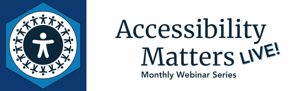 Accessibility Matters Live: Monthly Webinar Series