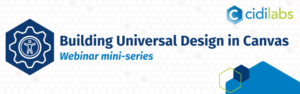 Building Universal Design in Canvas - Webinar mini-series